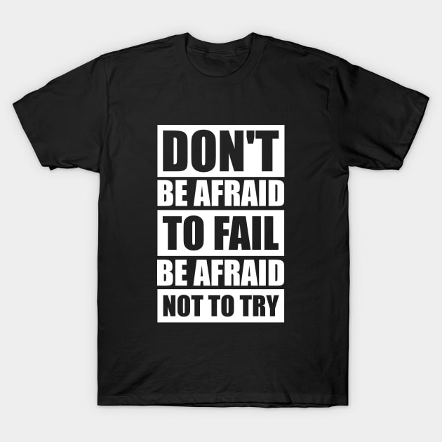 Don't be afraid to fail be afraid not to try Motivational T-Shirt by Inspirify